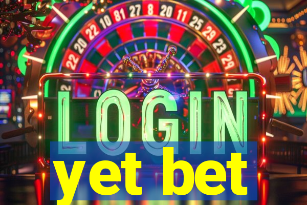 yet bet